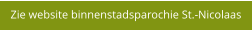 Zie website binnenstadsparochie St.-Nicolaas